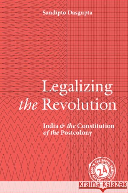 Legalizing the Revolution: India and the Constitution of the Postcolony Sandipto (New School for Social Research, New York) Dasgupta 9781009525244 Cambridge University Press