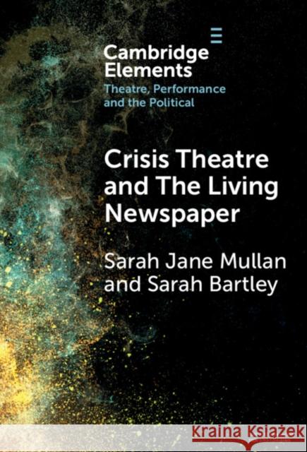 Crisis Theatre and The Living Newspaper Sarah (University of Northampton) Mullan 9781009525794 Cambridge University Press