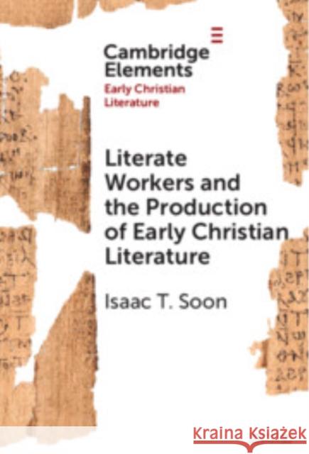 Literate Workers and the Production of Early Christian Literature Isaac T. (University of British Columbia, Vancouver) Soon 9781009527200
