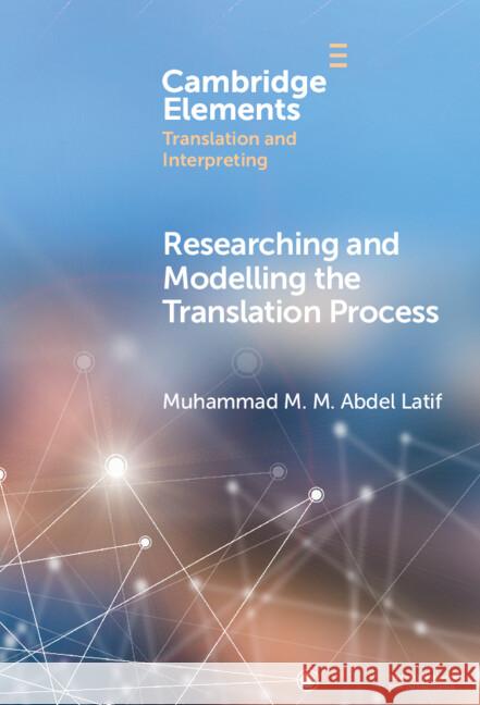 Researching and Modelling the Translation Process Muhammad M. M. Abdel (Cairo University, Egypt) Latif 9781009532891 Cambridge University Press