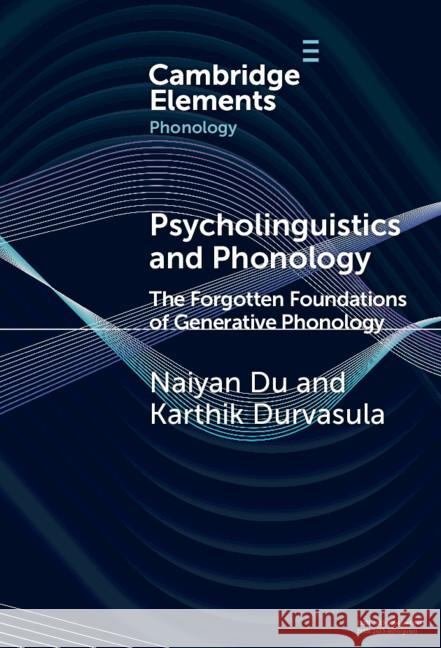 Psycholinguistics and Phonology: The Forgotten Foundations of Generative Phonology Karthik (Michigan State University) Durvasula 9781009532907 Cambridge University Press