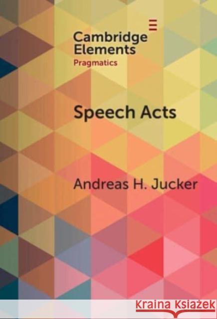 Speech Acts: Discursive, Multimodal, Diachronic Andreas H. (University of Zurich) Jucker 9781009532969 Cambridge University Press