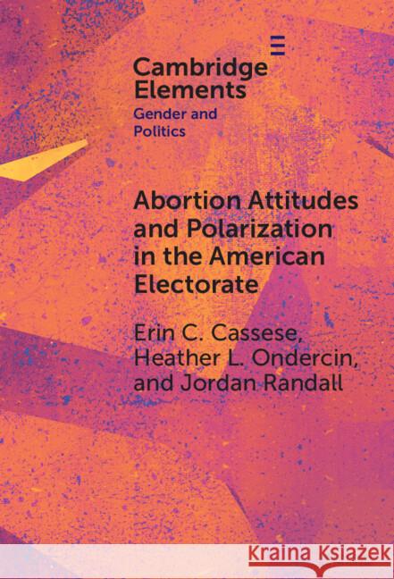 Abortion Attitudes and Polarization in the American Electorate Jordan (Appalachian State University ) Randall 9781009533133 Cambridge University Press