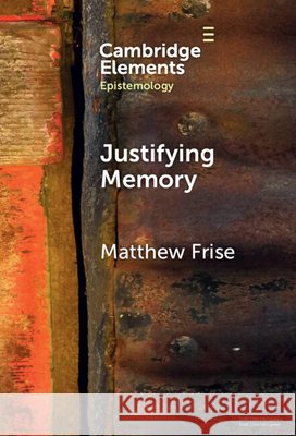 Justifying Memory Matthew (Milwaukee School of Engineering) Frise 9781009533560