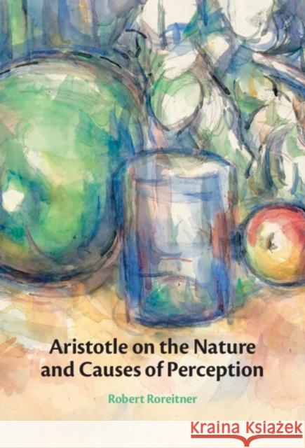 Aristotle on the Nature and Causes of Perception Robert (Charles University, Prague) Roreitner 9781009533812 Cambridge University Press