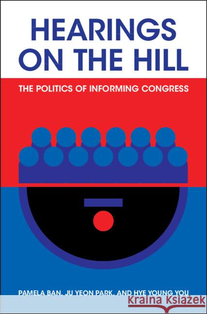 Hearings on the Hill: The Politics of Informing Congress Hye Young (Princeton University, New Jersey) You 9781009534093 Cambridge University Press