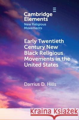 Early Twentieth Century New Black Religious Movements in the United States Darrius D. (Grinnell College) Hills 9781009534451 Cambridge University Press