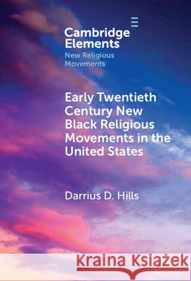 Early Twentieth Century New Black Religious Movements in the United States Darrius D. (Grinnell College) Hills 9781009534475 Cambridge University Press