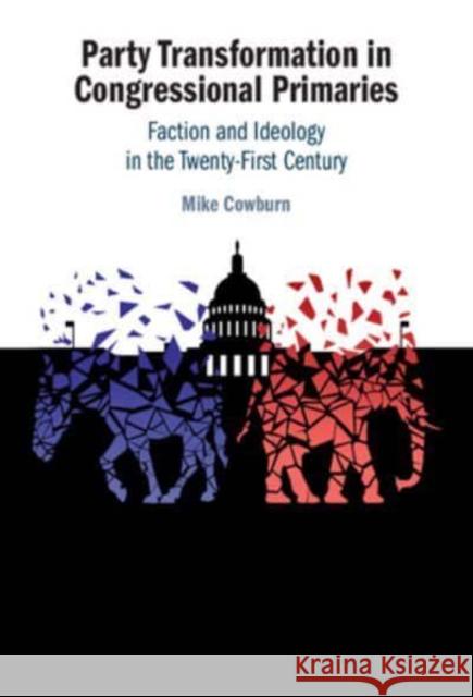 Party Transformation in Congressional Primaries: Faction and Ideology in the Twenty-First Century Mike (European University Viadrina) Cowburn 9781009536509 Cambridge University Press