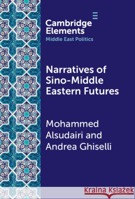 Narratives of Sino-Middle Eastern Futures Andrea (University of Exeter) Ghiselli 9781009539203 Cambridge University Press