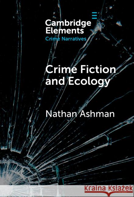 Crime Fiction and Ecology: From the Local to the Global Nathan (The University of East Anglia) Ashman 9781009539319 Cambridge University Press