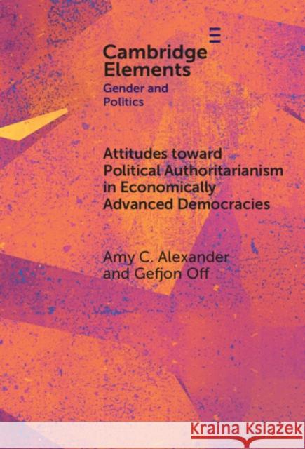 Attitudes Toward Political Authoritarianism in Economically Advanced Democracies: The Role of Gender Values and Norms Amy C. Alexander Gefjon Off 9781009539371 Cambridge University Press