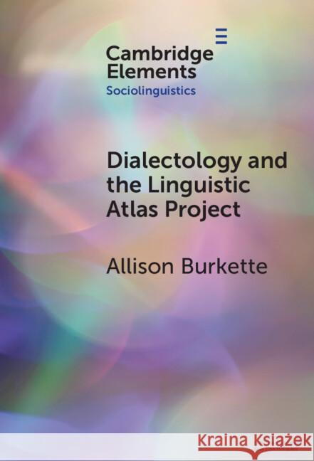 Dialectology and the Linguistic Atlas Project Allison (University of Kentucky) Burkette 9781009539388
