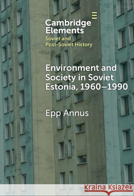 Environment and Society in Soviet Estonia, 1960–1990 Epp (Tallinn University) Annus 9781009539487 Cambridge University Press