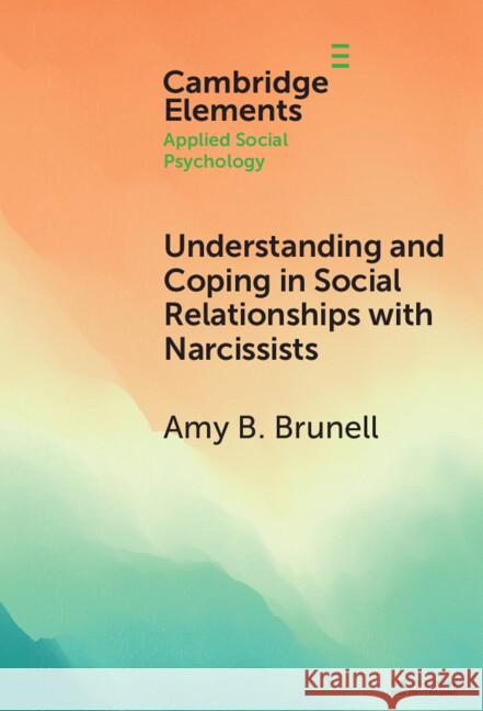 Understanding and Coping in Social Relationships with Narcissists Amy B. Brunell Anthony D. Hermann 9781009539692 Cambridge University Press