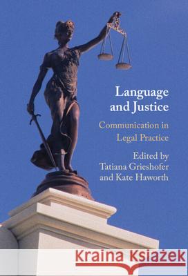 Language and Justice: Communication in Legal Practice Tatiana Grieshofer Kate Haworth 9781009540957 Cambridge University Press