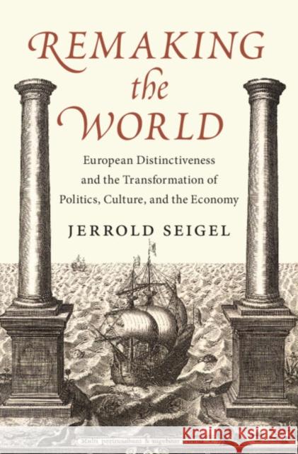 Remaking the World: European Distinctiveness and the Transformation of Politics, Culture, and the Economy Jerrold Seigel 9781009541664
