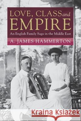 Love, Class and Empire: An English Family Saga in the Middle East A. James (La Trobe University, Victoria) Hammerton 9781009541749 Cambridge University Press