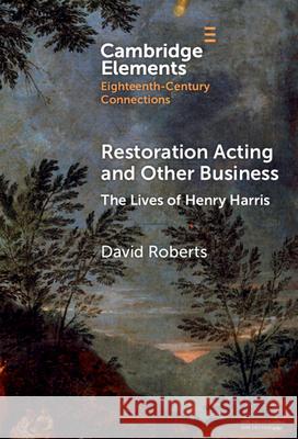 Restoration Acting and Other Business: The Lives of Henry Harris David (Birmingham City University) Roberts 9781009542180