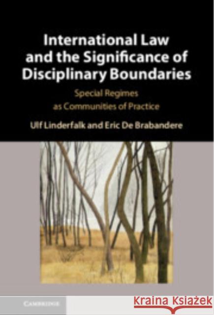 International Law and the Significance of Disciplinary Boundaries: Special Regimes as Communities of Practice Eric (Universiteit Leiden) De Brabandere 9781009543200
