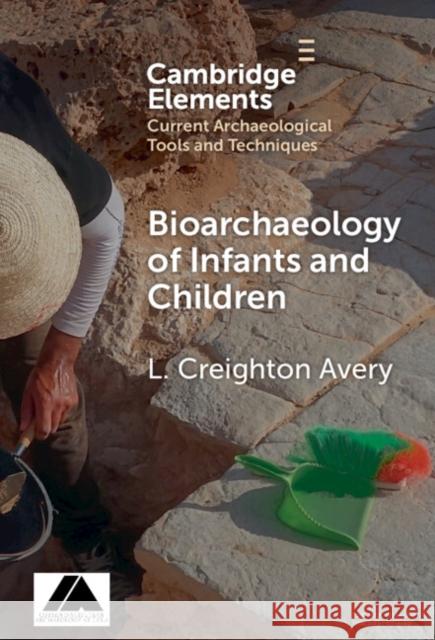 Bioarchaeology of Infants and Children L. Creighton (University of Toronto) Avery 9781009543668 Cambridge University Press