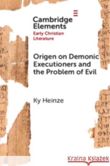 Origen on Demonic Executioners and the Problem of Evil Ky (Our Lady Seat of Wisdom College) Heinze 9781009543712 Cambridge University Press