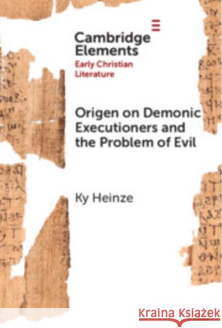 Origen on Demonic Executioners and the Problem of Evil Ky (Our Lady Seat of Wisdom College) Heinze 9781009543736 Cambridge University Press