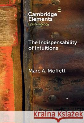 The Indispensability of Intuitions Marc A. (The University of Texas) Moffett 9781009544412 Cambridge University Press