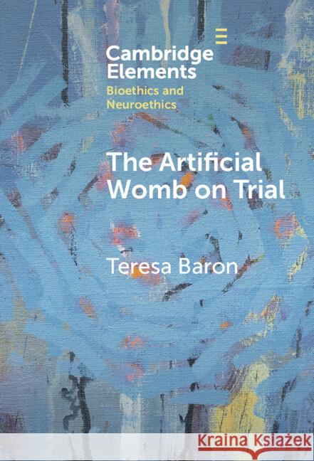 The Artificial Womb on Trial Teresa Baron (University of Nottingham) 9781009544504