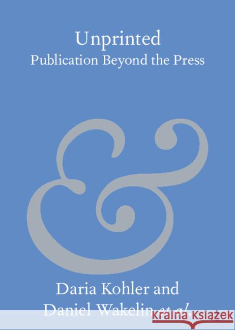 Unprinted: Publication Beyond the Press Felix M. (University of Oxford) Simon 9781009545310 Cambridge University Press