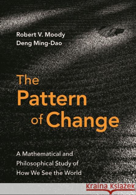 The Pattern of Change: A Mathematical and Philosophical Study of How We See the World Ming-Dao Deng 9781009546539