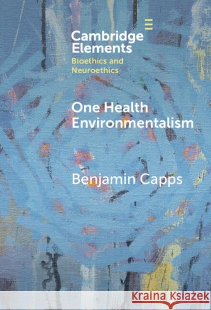 One Health Environmentalism Benjamin (Dalhousie University) Capps 9781009547826 Cambridge University Press