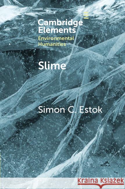 Slime: An Elemental Imaginary Simon C. (Sungkyunkwan University) Estok 9781009550697 Cambridge University Press