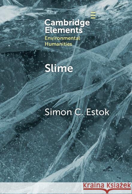 Slime: An Elemental Imaginary Simon C. (Sungkyunkwan University) Estok 9781009550703 Cambridge University Press