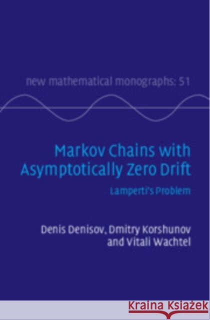 Markov Chains with Asymptotically Zero Drift: Lamperti's Problem Denis Denisov (University of Manchester), Dmitry Korshunov (Lancaster University), Vitali Wachtel (Universität Bielefeld 9781009554220