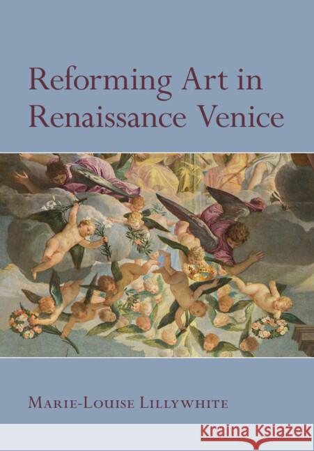Reforming Art in Renaissance Venice Marie-Louise (University of Oxford) Lillywhite 9781009557498