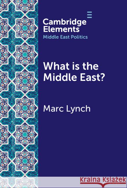 What is the Middle East?: The Theory and Practice of Regions Marc (George Washington University, Washington DC) Lynch 9781009557887