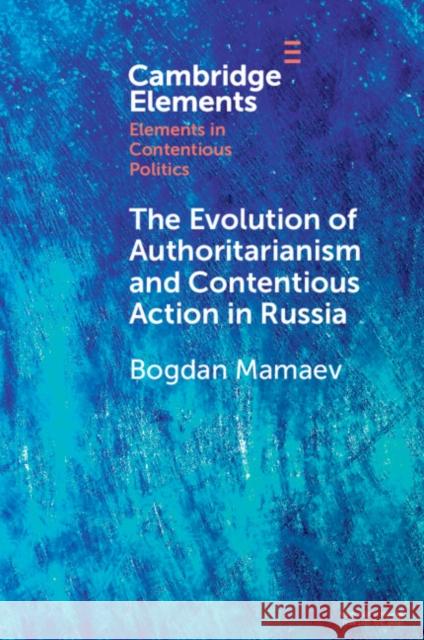 The Evolution of Authoritarianism and Contentious Action in Russia Bogdan Mamaev 9781009560658 Cambridge University Press