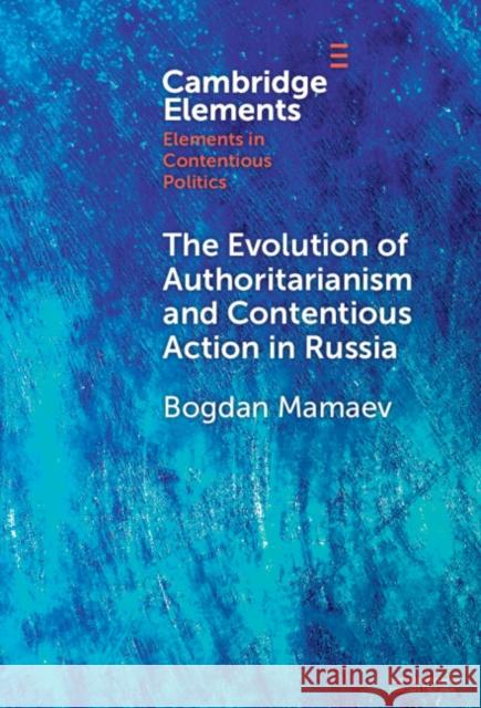 The Evolution of Authoritarianism and Contentious Action in Russia Bogdan Mamaev 9781009560689 Cambridge University Press