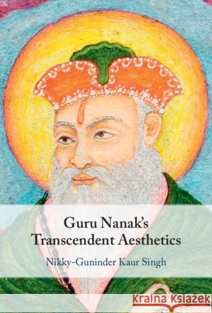 Guru Nanak's Transcendent Aesthetics Nikky-Guninder Kaur (Colby College, Maine) Singh 9781009562539