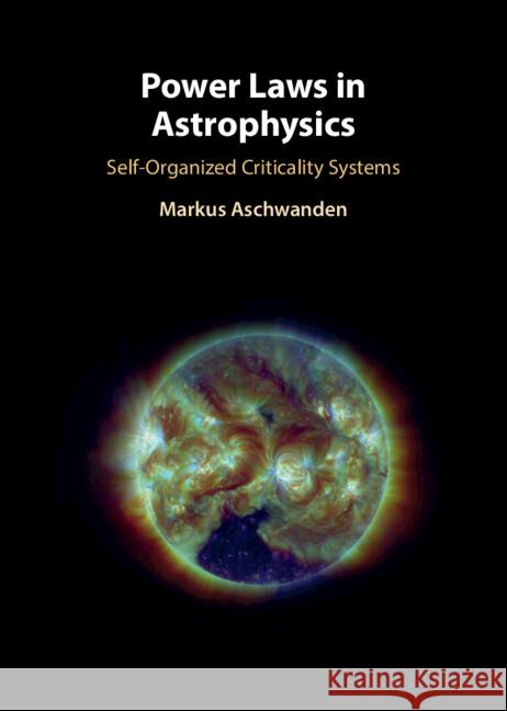 Power Laws in Astrophysics: Self-Organized Criticality Systems Markus (Lockheed-Martin) Aschwanden 9781009562935 Cambridge University Press