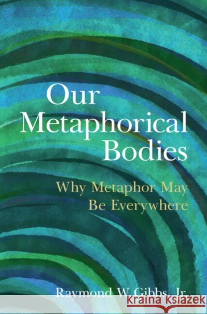 Our Metaphorical Bodies: Why Metaphor May Be Everywhere Jr., Raymond W. (Independent researcher) Gibbs 9781009563598