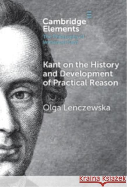 Kant on the History and Development of Practical Reason Olga (Florida State University) Lenczewska 9781009565141 Cambridge University Press