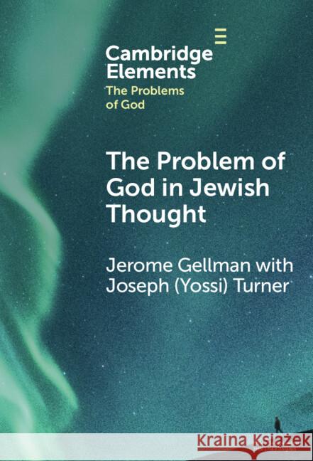 The Problem of God in Jewish Thought Jerome (Ben-Gurion University of the Negev, Israel) Gellman 9781009565158 Cambridge University Press