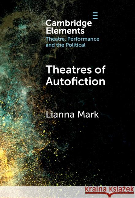 Theatres of Autofiction Lianna Mark 9781009565363 Cambridge University Press