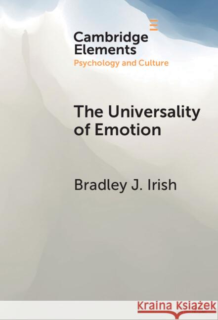 The Universality of Emotion: Perspectives from the Sciences and Humanities Bradley J. Irish 9781009565714 Cambridge University Press