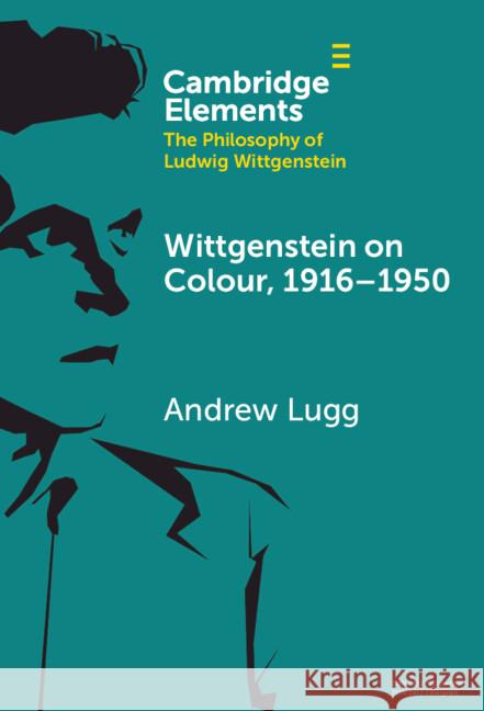 Wittgenstein on Colour, 1916–1950 Andrew (University of Ottawa) Lugg 9781009565967