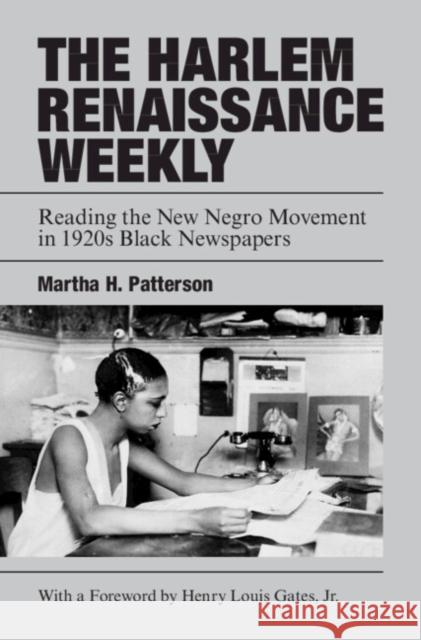 The Harlem Renaissance Weekly: Reading the New Negro Movement in 1920s Black Newspapers Martha H. (McKendree University) Patterson 9781009566681