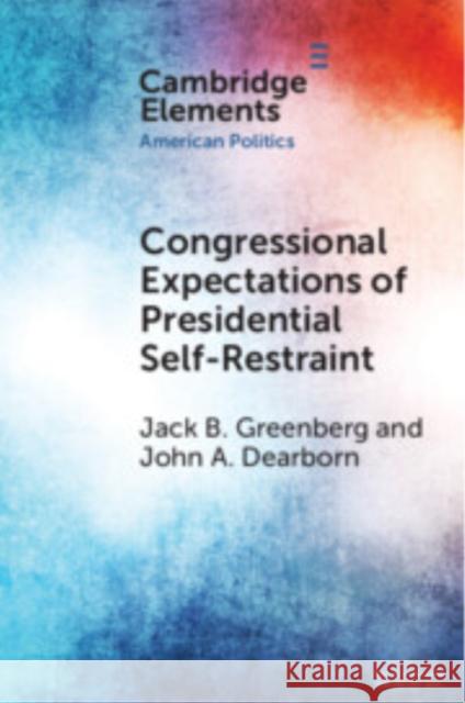 Congressional Expectations of Presidential Self-Restraint John A. (Vanderbilt University) Dearborn 9781009568951 Cambridge University Press