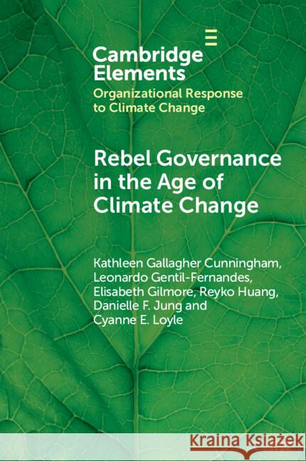 Rebel Governance in the Age of Climate Change Kathleen Gallagher Cunningham Leonardo Gentil Fernandes Elisabeth Anne Gilmore 9781009569460
